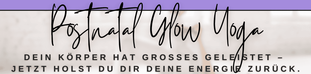Banner Postnatal Glow Yoga - Dein Körper hat großes geleistet - jetzt holst du dir deine Energie zurück